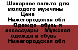 Шикарное пальто для молодого мужчины › Цена ­ 3 500 - Нижегородская обл. Одежда, обувь и аксессуары » Мужская одежда и обувь   . Нижегородская обл.